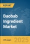 Baobab Ingredient Market Report 2025 - Product Image