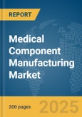 Medical Component Manufacturing Market Report 2025- Product Image