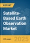 Satellite-Based Earth Observation Market Report 2025 - Product Image