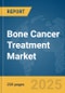 Bone Cancer Treatment Market Report 2025 - Product Thumbnail Image