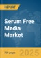 Serum Free Media Market Report 2025 - Product Image