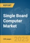 Single Board Computer Market Report 2025 - Product Thumbnail Image