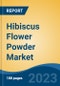 Hibiscus Flower Powder Market - Global Industry Size, Share, Trends Opportunity, and Forecast 2018-2028 - Product Thumbnail Image