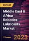 Middle East & Africa Robotics Lubricants Market Forecast to 2028 - COVID-19 Impact and Regional Analysis - by Base Oil, Product Type, and End Use Industry - Product Image