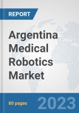 Argentina Medical Robotics Market: Prospects, Trends Analysis, Market Size and Forecasts up to 2030- Product Image