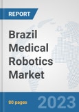 Brazil Medical Robotics Market: Prospects, Trends Analysis, Market Size and Forecasts up to 2030- Product Image