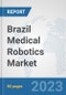 Brazil Medical Robotics Market: Prospects, Trends Analysis, Market Size and Forecasts up to 2030 - Product Thumbnail Image