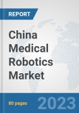 China Medical Robotics Market: Prospects, Trends Analysis, Market Size and Forecasts up to 2030- Product Image