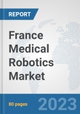 France Medical Robotics Market: Prospects, Trends Analysis, Market Size and Forecasts up to 2030- Product Image