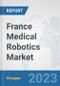 France Medical Robotics Market: Prospects, Trends Analysis, Market Size and Forecasts up to 2030 - Product Thumbnail Image