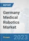 Germany Medical Robotics Market: Prospects, Trends Analysis, Market Size and Forecasts up to 2030 - Product Thumbnail Image