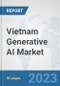 Vietnam Generative AI Market: Prospects, Trends Analysis, Market Size and Forecasts up to 2030 - Product Thumbnail Image