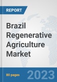 Brazil Regenerative Agriculture Market: Prospects, Trends Analysis, Market Size and Forecasts up to 2030- Product Image