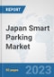 Japan Smart Parking Market: Prospects, Trends Analysis, Market Size and Forecasts up to 2030 - Product Image