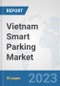 Vietnam Smart Parking Market: Prospects, Trends Analysis, Market Size and Forecasts up to 2030 - Product Image