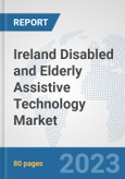 Ireland Disabled and Elderly Assistive Technology Market: Prospects, Trends Analysis, Market Size and Forecasts up to 2030- Product Image