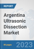 Argentina Ultrasonic Dissection Market: Prospects, Trends Analysis, Market Size and Forecasts up to 2030- Product Image