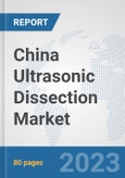 China Ultrasonic Dissection Market: Prospects, Trends Analysis, Market Size and Forecasts up to 2030- Product Image