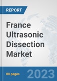 France Ultrasonic Dissection Market: Prospects, Trends Analysis, Market Size and Forecasts up to 2030- Product Image