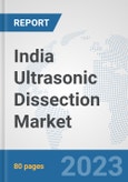 India Ultrasonic Dissection Market: Prospects, Trends Analysis, Market Size and Forecasts up to 2030- Product Image