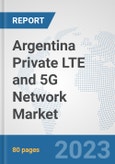 Argentina Private LTE and 5G Network Market: Prospects, Trends Analysis, Market Size and Forecasts up to 2030- Product Image