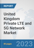 United Kingdom Private LTE and 5G Network Market: Prospects, Trends Analysis, Market Size and Forecasts up to 2030- Product Image
