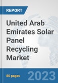 United Arab Emirates Solar Panel Recycling Market: Prospects, Trends Analysis, Market Size and Forecasts up to 2030- Product Image