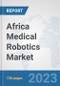 Africa Medical Robotics Market: Prospects, Trends Analysis, Market Size and Forecasts up to 2030 - Product Thumbnail Image