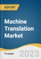 Machine Translation Market Size, Share & Trends Analysis Report By Application (Automotive, Military & Defense, Electronics, IT, Healthcare, Others), By Technology, By Region, And Segment Forecasts, 2023 - 2030 - Product Image