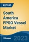 South America FPSO Vessel Market, Competition, Forecast & Opportunities, 2018-2028 - Product Image