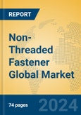 Non-Threaded Fastener Global Market Insights 2024, Analysis and Forecast to 2029, by Manufacturers, Regions, Technology, Application, Product Type- Product Image