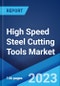 High Speed Steel Cutting Tools Market: Global Industry Trends, Share, Size, Growth, Opportunity and Forecast 2023-2028 - Product Image