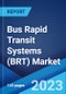 Bus Rapid Transit Systems (BRT) Market: Global Industry Trends, Share, Size, Growth, Opportunity and Forecast 2023-2028 - Product Image