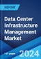 Data Center Infrastructure Management Market Report by Solution Type, Data Center Size, Vertical, and Region 2024-2032 - Product Image