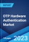 OTP Hardware Authentication Market: Global Industry Trends, Share, Size, Growth, Opportunity and Forecast 2023-2028 - Product Thumbnail Image