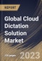 Global Cloud Dictation Solution Market Size, Share & Industry Trends Analysis Report By Component, By Enterprise Size (Large Enterprises, and Small & Medium Enterprises), By Industry, By Regional Outlook and Forecast, 2023 - 2030 - Product Image