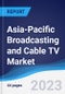 Asia-Pacific (APAC) Broadcasting and Cable TV Market Summary, Competitive Analysis and Forecast to 2027 - Product Thumbnail Image