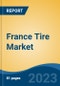 France Tire Market, Competition, Forecast and Opportunities, 2018-2028 - Product Image