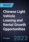 Chinese Light Vehicle Leasing and Rental Growth Opportunities - Product Image