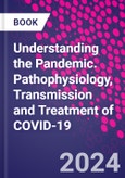 Understanding the Pandemic. Pathophysiology, Transmission and Treatment of COVID-19- Product Image