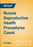 Russia Reproductive Health Procedures Count by Segments and Forecast to 2030- Product Image