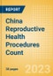 China Reproductive Health Procedures Count by Segments and Forecast to 2030 - Product Thumbnail Image