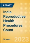 India Reproductive Health Procedures Count by Segments and Forecast to 2030- Product Image