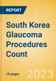 South Korea Glaucoma Procedures Count by Segments and Forecast to 2030- Product Image