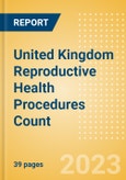 United Kingdom (UK) Reproductive Health Procedures Count by Segments and Forecast to 2030- Product Image