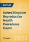 United Kingdom (UK) Reproductive Health Procedures Count by Segments and Forecast to 2030 - Product Thumbnail Image