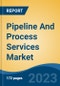 Pipeline And Process Services Market - Global Industry Size, Share, Trends, Opportunity, and Forecast, 2018-2028 - Product Image