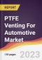 PTFE Venting For Automotive Market Report: Trends, Forecast and Competitive Analysis to 2030 - Product Thumbnail Image