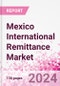 Mexico International Remittance Market Business and Investment Opportunities - Analysis by Transaction Value & Volume, Inbound and Outbound Transfers to and from Key States, Consumer Demographics - Q1 2024 - Product Thumbnail Image