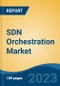 SDN Orchestration Market - Global Industry Size, Share, Trends, Opportunity, and Forecast, 2018-2028F - Product Image